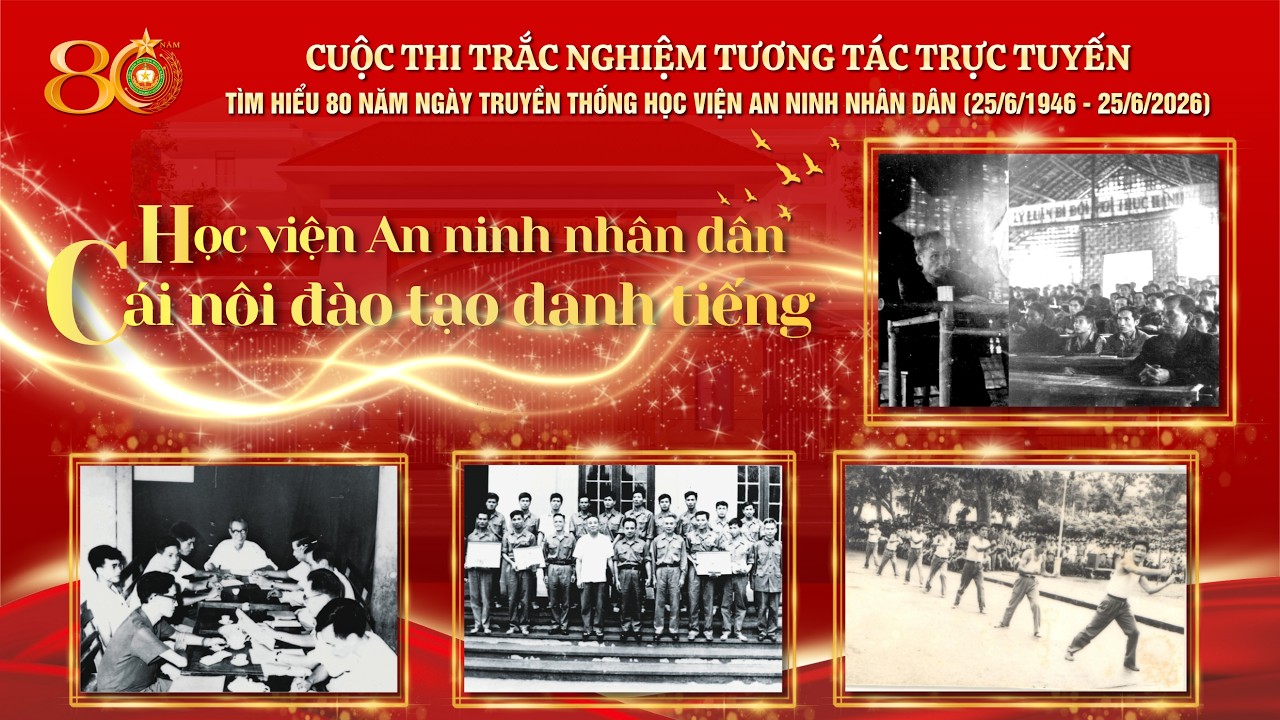 Cái nôi đào tạo danh tiếng | 80 năm Học viện An ninh nhân dân